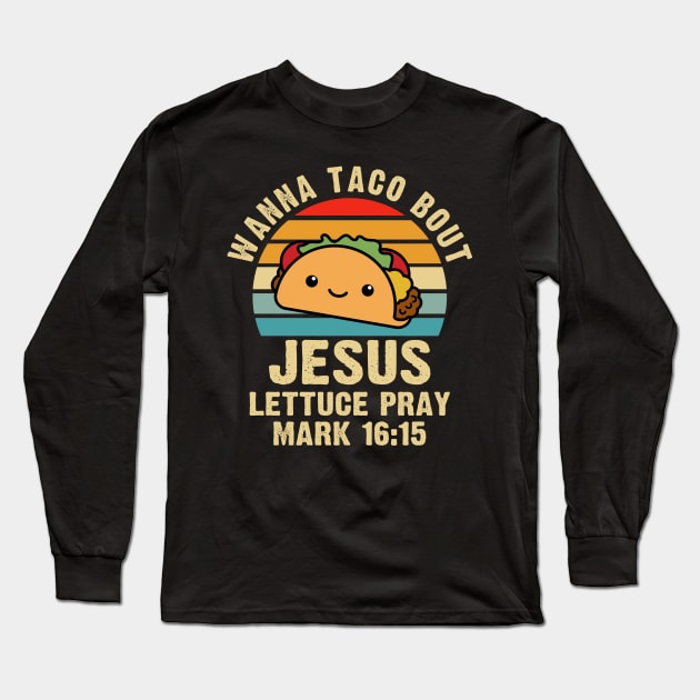 Wanna Taco Bout Jesus Lettuce Pray Mark 16:15 Cinco de Mayo Long Sleeve T-Shirt by Zimmermanr Liame